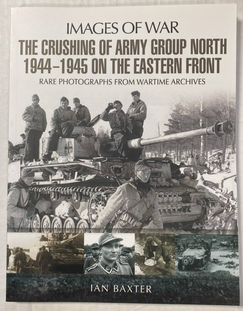 CHEAP BOOKS ZB5478 IMAGES OF WAR- THE CRUSHING OF ARMY GROUP NORTH 1944-1945 ON THE EASTERN FRONT IAN BAXTER Books