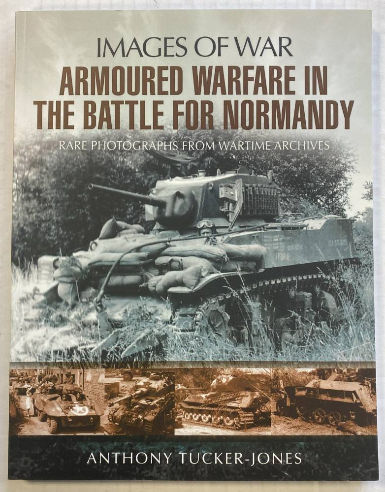 CHEAP BOOKS ZB5502 IMAGES OF WAR ARMOURED WARFARE IN THE BATTLE FOR NORMANDY ANTHONY TUCKER-JONES Books