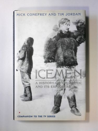 CHEAP BOOKS  ZB2398 ICEMEN A HISTORY OF THE ARCTIC AND ITS EXPLORERS - MICK CONEFREY AND TIM JORDAN