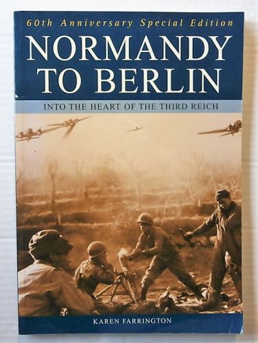 CHEAP BOOKS  ZB2961 60TH ANNIVERSARY SPECIAL EDITION NORMANDY TO BERLIN  INTO THE HEART OF THE THIRD REICH  - KAREN FARRINGTON