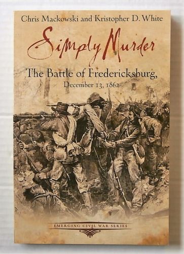 CHEAP BOOKS  ZB3143 SIMPLY MURDER THE BATTLE OF FREDERICKSBURG DECEMBER 13 1862 - CHRIS MACKOWSKI