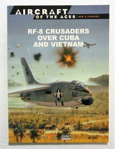 AIRCRAFT OF THE ACES  044. MEN AND LEGENDS - RF-8 CRUSADERS OVER CUBA AND VIETNAM
