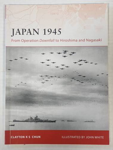 OSPREY CAMPAIGN  200. JAPAN 1945 FROM OPERATION DOWNFALL TO HIROSHIMA   NAGASAKI