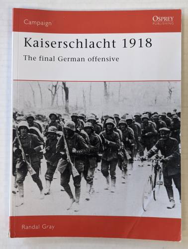 OSPREY CAMPAIGN  011. KAISERSCHLACHT 1918 THE FINAL GERMAN OFFENSIVE 