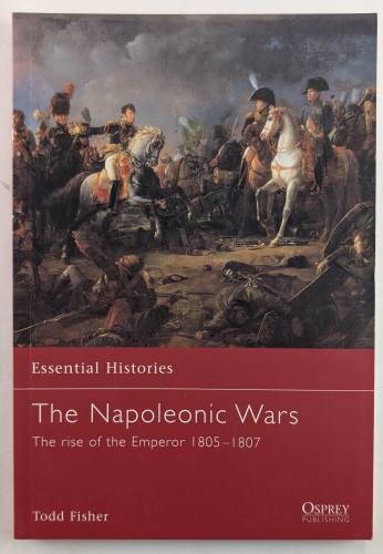 OSPREY ESSENTIAL HISTORIES  THE NAPOLEONIC WARS THE RISE OF THE EMPEROR 1805-1807