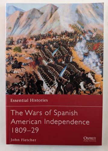 OSPREY ESSENTIAL HISTORIES  77. THE WARS OF SPANISH AMERICAN INDEPENDENCE 1809-29
